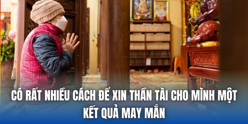 Có rất nhiều cách để xin thần tài cho mình một kết quả may mắn