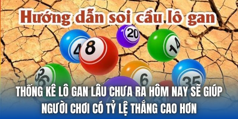 Thống kê lô gan lâu chưa ra hôm nay sẽ giúp người chơi có tỷ lệ thắng cao hơn