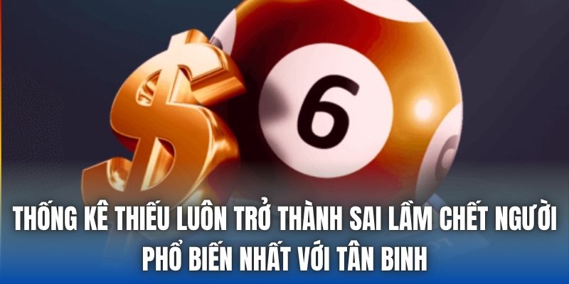 Thống kê thiếu luôn trở thành sai lầm chết người phổ biến nhất với tân binhThống kê thiếu luôn trở thành sai lầm chết người phổ biến nhất với tân binh